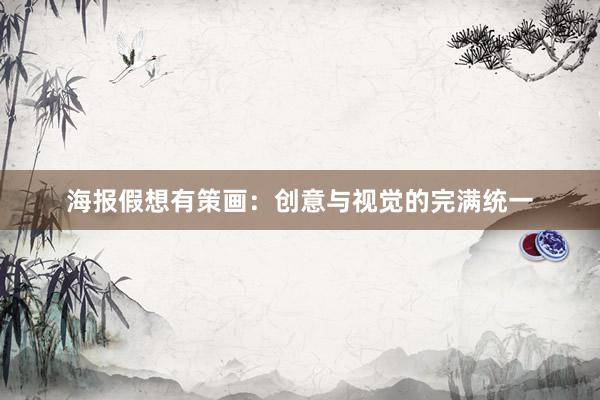 海报假想有策画：创意与视觉的完满统一